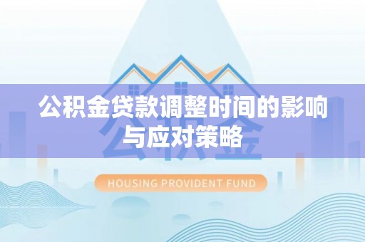 南化公积金贷款调整时间的影响与应对策略