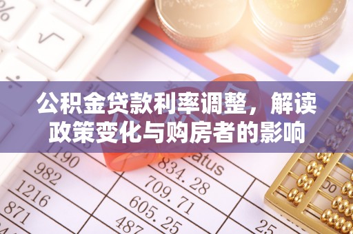 南化公积金贷款利率调整，解读政策变化与购房者的影响