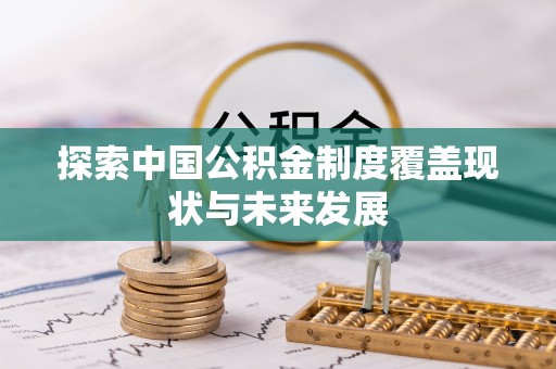 南化探索中国公积金制度覆盖现状与未来发展