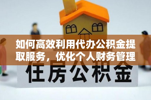南化如何高效利用代办公积金提取服务，优化个人财务管理
