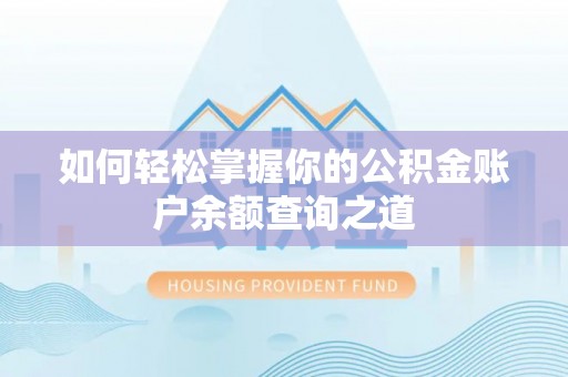 南化如何轻松掌握你的公积金账户余额查询之道