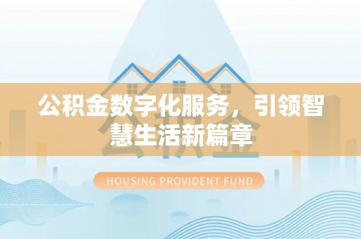 南化公积金数字化服务，引领智慧生活新篇章