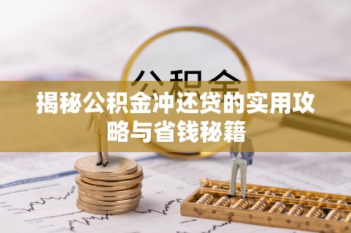 南化揭秘公积金冲还贷的实用攻略与省钱秘籍