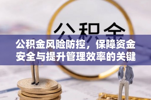 南化公积金风险防控，保障资金安全与提升管理效率的关键策略