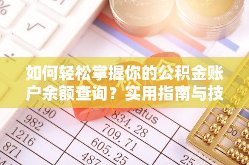 南化如何轻松掌握你的公积金账户余额查询？实用指南与技巧
