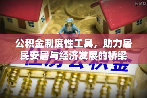 南化公积金制度性工具，助力居民安居与经济发展的桥梁