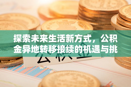 南化探索未来生活新方式，公积金异地转移接续的机遇与挑战