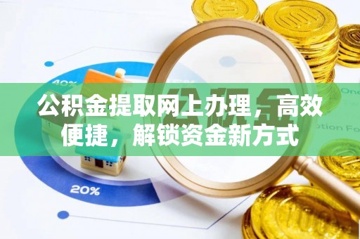 南化公积金提取网上办理，高效便捷，解锁资金新方式