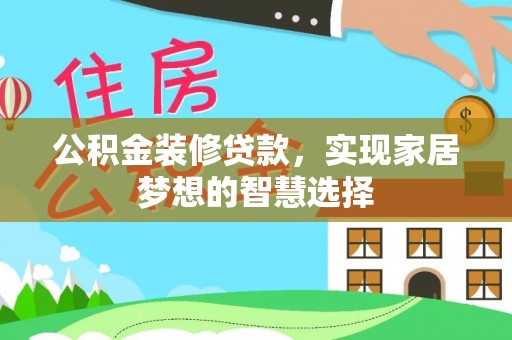 南化公积金装修贷款，实现家居梦想的智慧选择