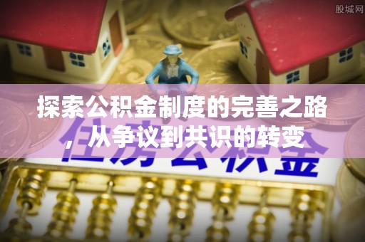 南化探索公积金制度的完善之路，从争议到共识的转变