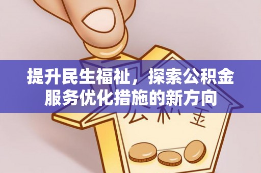 南化提升民生福祉，探索公积金服务优化措施的新方向