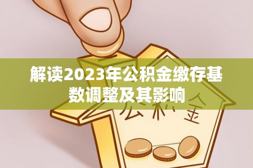 南化解读2023年公积金缴存基数调整及其影响