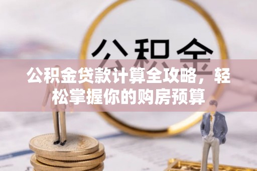 南化公积金贷款计算全攻略，轻松掌握你的购房预算