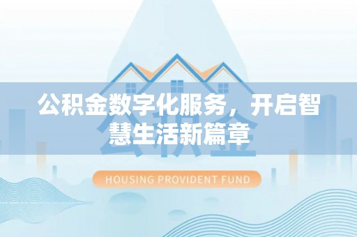 南化公积金数字化服务，开启智慧生活新篇章