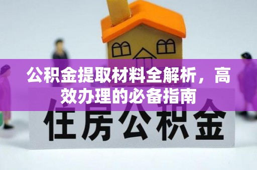 南化公积金提取材料全解析，高效办理的必备指南