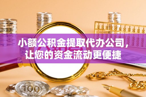 南化小额公积金提取代办公司，让您的资金流动更便捷