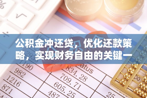 南化公积金冲还贷，优化还款策略，实现财务自由的关键一步