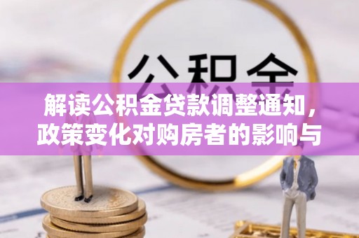 南化解读公积金贷款调整通知，政策变化对购房者的影响与机遇