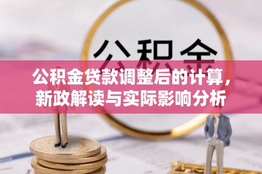 南化公积金贷款调整后的计算，新政解读与实际影响分析