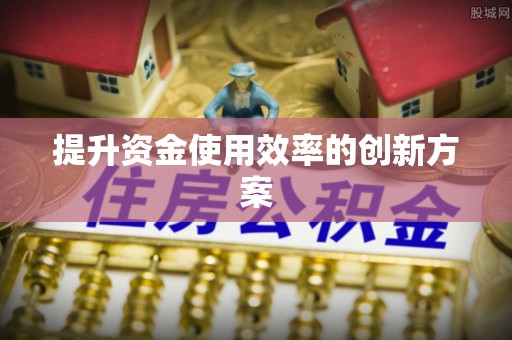 南化提升资金使用效率的创新方案