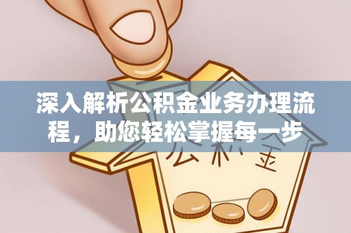 南化深入解析公积金业务办理流程，助您轻松掌握每一步