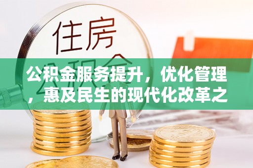 南化公积金服务提升，优化管理，惠及民生的现代化改革之路