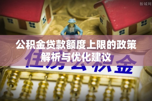 南化公积金贷款额度上限的政策解析与优化建议