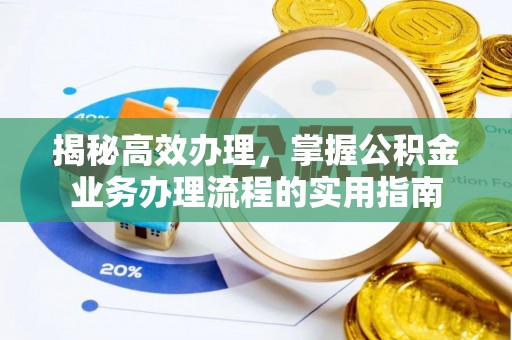 南化揭秘高效办理，掌握公积金业务办理流程的实用指南