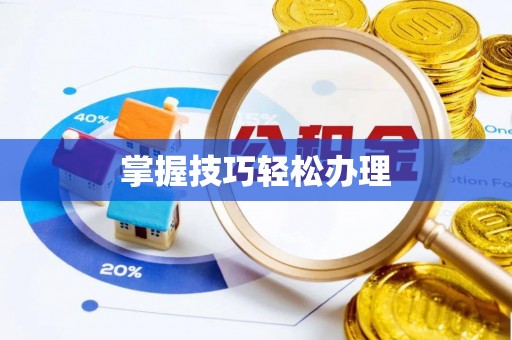 南化掌握技巧轻松办理