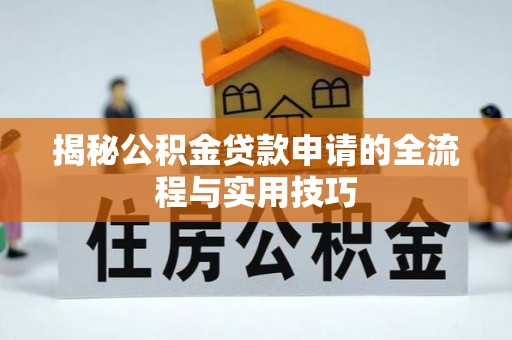 南化揭秘公积金贷款申请的全流程与实用技巧