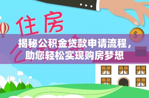 南化揭秘公积金贷款申请流程，助您轻松实现购房梦想