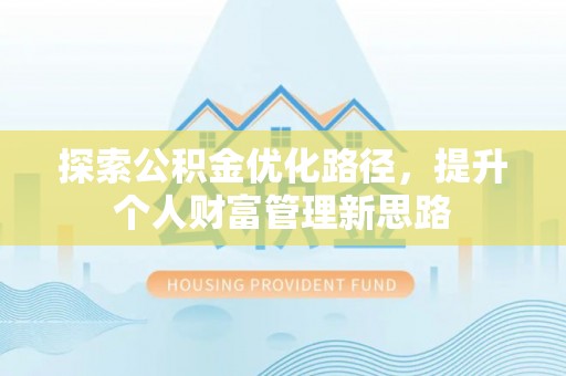 南化探索公积金优化路径，提升个人财富管理新思路