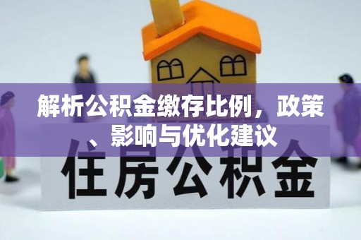 南化解析公积金缴存比例，政策、影响与优化建议