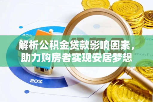 南化解析公积金贷款影响因素，助力购房者实现安居梦想