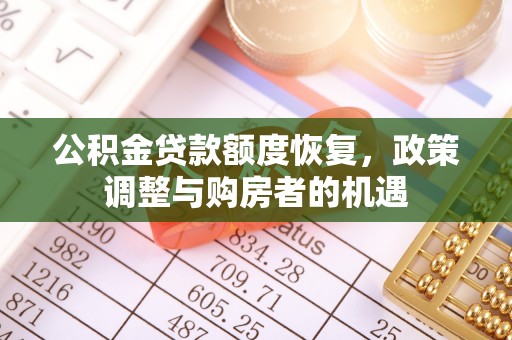 南化公积金贷款额度恢复，政策调整与购房者的机遇