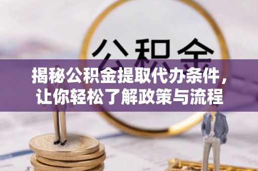南化揭秘公积金提取代办条件，让你轻松了解政策与流程