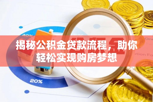 南化揭秘公积金贷款流程，助你轻松实现购房梦想