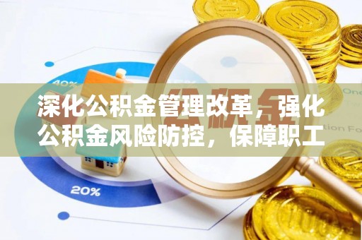 南化深化公积金管理改革，强化公积金风险防控，保障职工权益