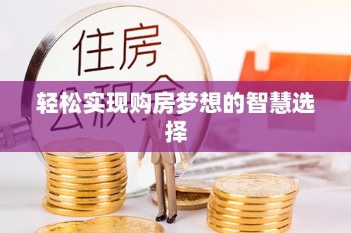南化轻松实现购房梦想的智慧选择