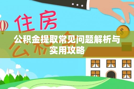 南化公积金提取常见问题解析与实用攻略