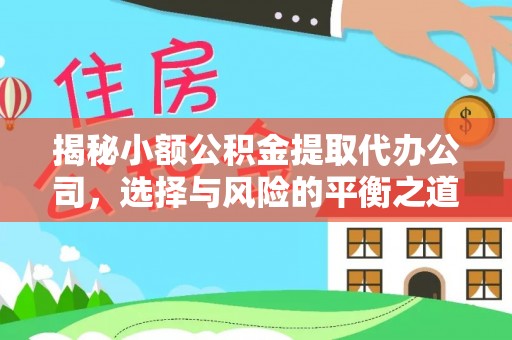 南化揭秘小额公积金提取代办公司，选择与风险的平衡之道