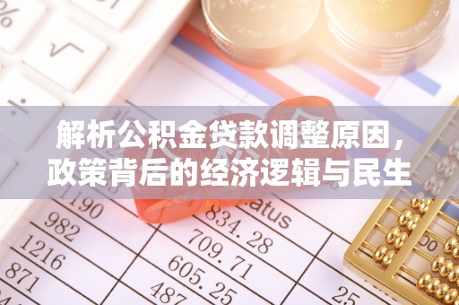 南化解析公积金贷款调整原因，政策背后的经济逻辑与民生影响