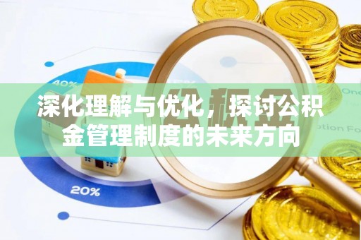南化深化理解与优化，探讨公积金管理制度的未来方向