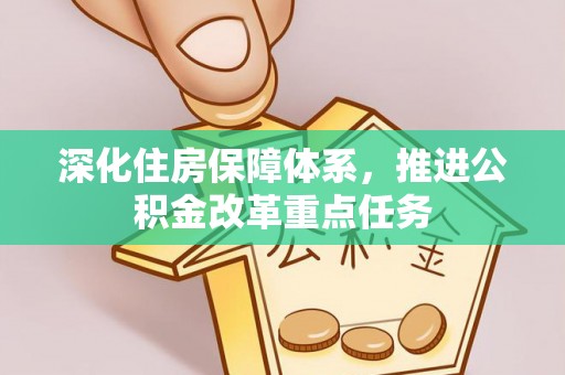 南化深化住房保障体系，推进公积金改革重点任务