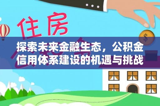 南化探索未来金融生态，公积金信用体系建设的机遇与挑战