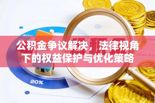 南化公积金争议解决，法律视角下的权益保护与优化策略