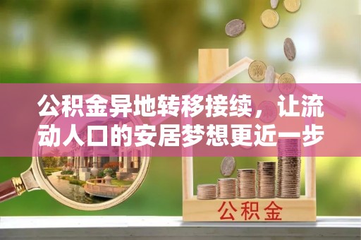 南化公积金异地转移接续，让流动人口的安居梦想更近一步