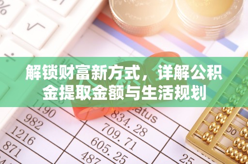 南化解锁财富新方式，详解公积金提取金额与生活规划