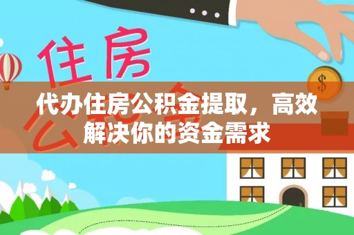 南化代办住房公积金提取，高效解决你的资金需求