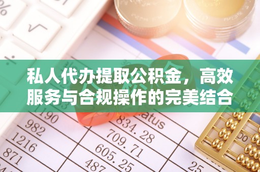 南化私人代办提取公积金，高效服务与合规操作的完美结合